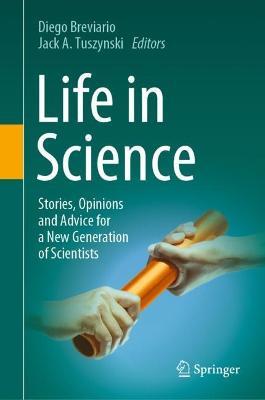 Life in Science: Stories, Opinions and Advice for a New Generation of Scientists - cover
