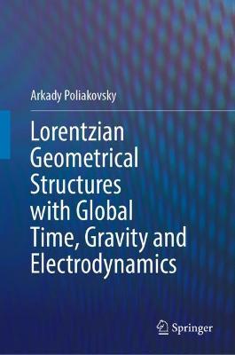Lorentzian Geometrical Structures with Global Time, Gravity and Electrodynamics - Arkady Poliakovsky - cover