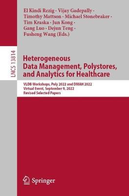 Heterogeneous Data Management, Polystores, and Analytics for Healthcare: VLDB Workshops, Poly 2022 and DMAH 2022, Virtual Event, September 9, 2022, Revised Selected Papers - cover