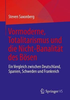 Vormoderne, Totalitarismus und die Nicht-Banalität des Bösen: Ein Vergleich zwischen Deutschland, Spanien, Schweden und Frankreich - Steven Saxonberg - cover