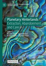 Planetary Hinterlands: Extraction, Abandonment and Care