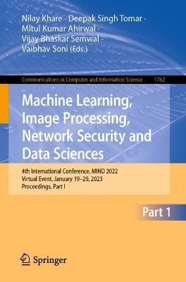 Machine Learning, Image Processing, Network Security and Data Sciences: 4th International Conference, MIND 2022, Virtual Event, January 19–20, 2023, Proceedings, Part I - cover