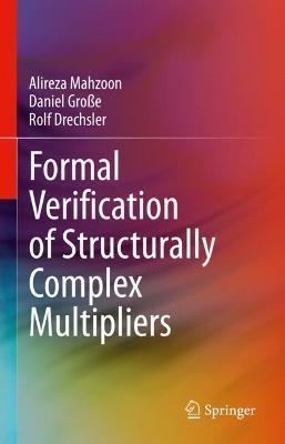 Formal Verification of Structurally Complex Multipliers - Alireza Mahzoon,Daniel Große,Rolf Drechsler - cover