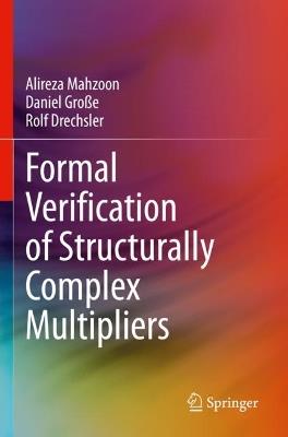 Formal Verification of Structurally Complex Multipliers - Alireza Mahzoon,Daniel Große,Rolf Drechsler - cover