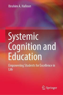 Systemic Cognition and Education: Empowering Students for Excellence in Life - Ibrahim A. Halloun - cover