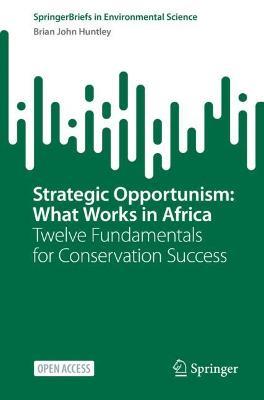 Strategic Opportunism: What Works in Africa: Twelve Fundamentals for Conservation Success - Brian John Huntley - cover