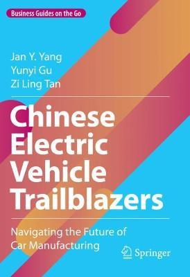 Chinese Electric Vehicle Trailblazers: Navigating the Future of Car Manufacturing - Jan Y. Yang,Yunyi Gu,Zi Ling Tan - cover