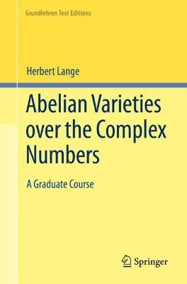 Abelian Varieties over the Complex Numbers: A Graduate Course - Herbert Lange - cover