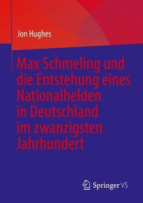 Max Schmeling und die Entstehung eines Nationalhelden in Deutschland im zwanzigsten Jahrhundert - Jon Hughes - cover