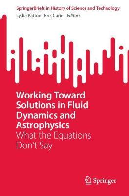 Working Toward Solutions in Fluid Dynamics and Astrophysics: What the Equations Don’t Say - cover