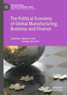 The Political Economy of Global Manufacturing, Business and Finance - cover