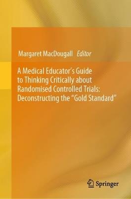 A Medical Educator's Guide to Thinking Critically about Randomised Controlled Trials: Deconstructing the "Gold Standard" - cover