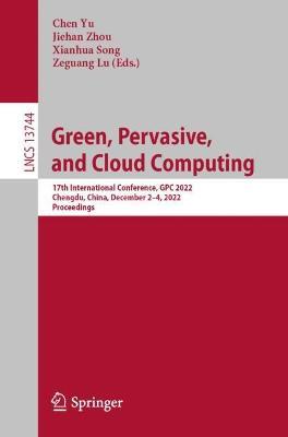 Green, Pervasive, and Cloud Computing: 17th International Conference, GPC 2022, Chengdu, China, December 2–4, 2022, Proceedings - cover
