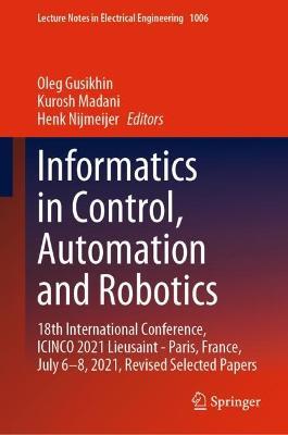 Informatics in Control, Automation and Robotics: 18th International Conference, ICINCO 2021 Lieusaint - Paris, France, July 6–8, 2021, Revised Selected Papers - cover