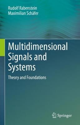 Multidimensional Signals and Systems: Theory and Foundations - Rudolf Rabenstein,Maximilian Schäfer - cover
