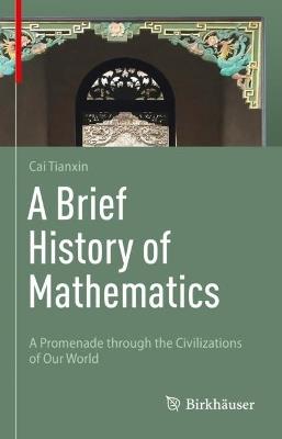 A Brief History of Mathematics: A Promenade through the Civilizations of Our World - Tianxin Cai - cover