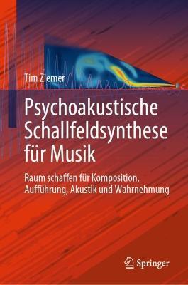 Psychoakustische Schallfeldsynthese für Musik: Raum schaffen für Komposition, Aufführung, Akustik und Wahrnehmung - Tim Ziemer - cover