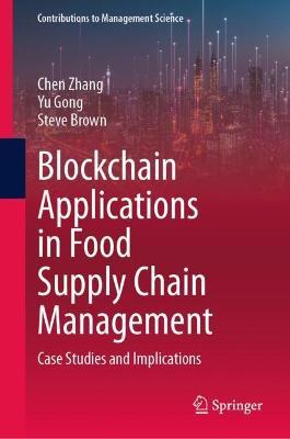 Blockchain Applications in Food Supply Chain Management: Case Studies and Implications - Chen Zhang,Yu Gong,Steve Brown - cover