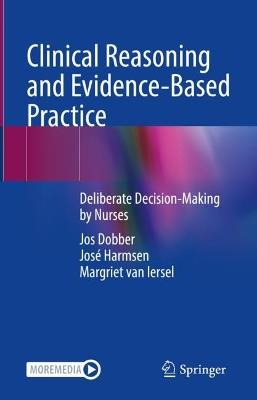 Clinical Reasoning and Evidence-Based Practice: Deliberate Decision-Making by Nurses - Jos Dobber,José Harmsen,Margriet van Iersel - cover
