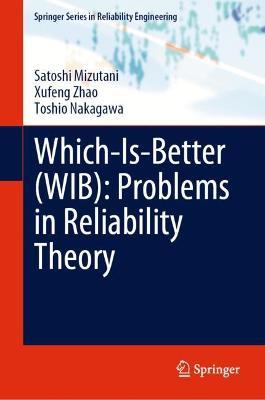 Which-Is-Better (WIB): Problems in Reliability Theory - Satoshi Mizutani,Xufeng Zhao,Toshio Nakagawa - cover