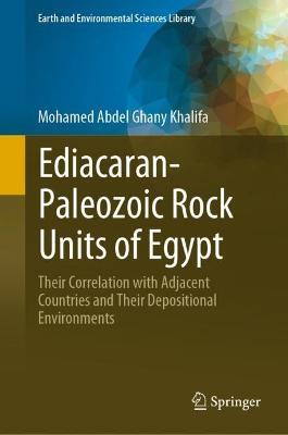 Ediacaran-Paleozoic Rock Units of Egypt: Their Correlation with Adjacent Countries and Their Depositional Environments - Mohamed Abdel Ghany Khalifa - cover