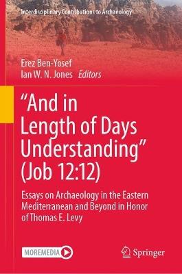 “And in Length of Days Understanding” (Job 12:12): Essays on Archaeology in the Eastern Mediterranean and Beyond in Honor of Thomas E. Levy - cover