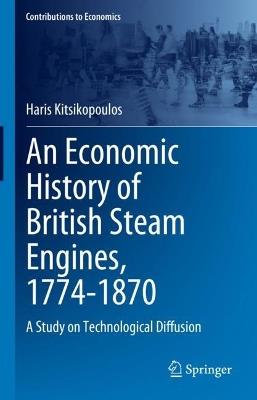 An Economic History of British Steam Engines, 1774-1870: A Study on Technological Diffusion - Haris Kitsikopoulos - cover
