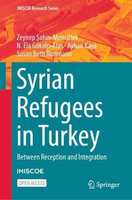 Syrian Refugees in Turkey: Between Reception and Integration - Zeynep Sahin-Mencütek,N. Ela Gökalp-Aras,Ayhan Kaya - cover