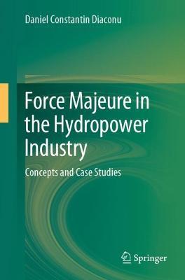 Force Majeure in the Hydropower Industry: Concepts and Case Studies - Daniel Constantin Diaconu - cover