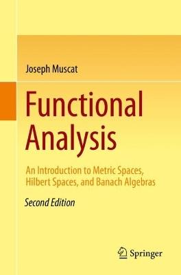 Functional Analysis: An Introduction to Metric Spaces, Hilbert Spaces, and Banach Algebras - Joseph Muscat - cover