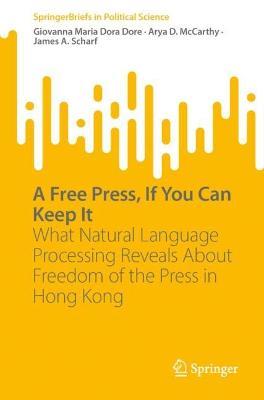 A Free Press, If You Can Keep It: What Natural Language Processing Reveals About Freedom of the Press in Hong Kong - Giovanna Maria Dora Dore,Arya D. McCarthy,James A. Scharf - cover