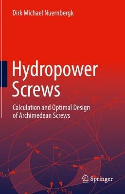 Hydropower Screws: Calculation and Optimal Design of Archimedean Screws - Dirk Michael Nuernbergk - cover