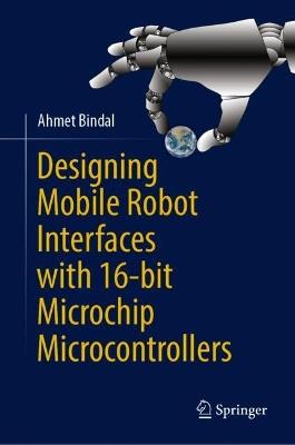 Designing Mobile Robot Interfaces with 16-bit Microchip Microcontrollers - Ahmet Bindal - cover