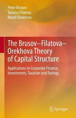 The Brusov–Filatova–Orekhova Theory of Capital Structure: Applications in Corporate Finance, Investments, Taxation and Ratings - Peter Brusov,Tatiana Filatova,Natali Orekhova - cover