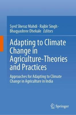 Adapting to Climate Change in Agriculture-Theories and Practices: Approaches for Adapting to Climate Change in Agriculture in India - cover