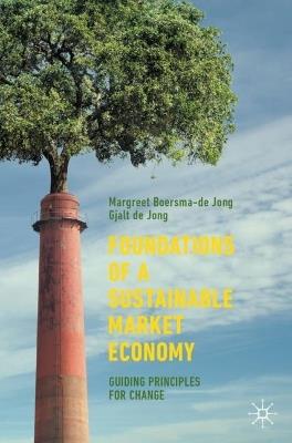 Foundations of a Sustainable Market Economy: Guiding Principles for Change - Margreet Boersma-de Jong,Gjalt de Jong - cover