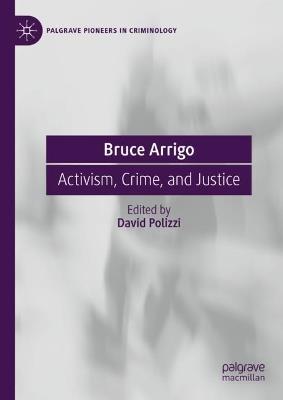 Bruce Arrigo: Activism, Crime, and Justice - cover