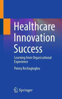 Healthcare Innovation Success: Learning from Organisational Experience - Penny Kechagioglou - cover