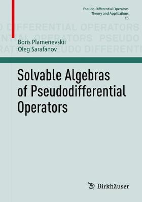Solvable Algebras of Pseudodifferential Operators - Boris Plamenevskii,Oleg Sarafanov - cover