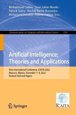 Artificial Intelligence: Theories and Applications: First International Conference, ICAITA 2022, Mascara, Algeria, November 7–8, 2022, Revised Selected Papers - cover