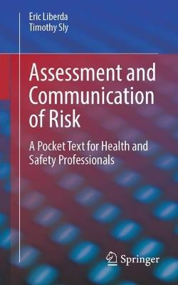 Assessment and Communication of Risk: A Pocket Text for Health and Safety Professionals - Eric Liberda,Timothy Sly - cover