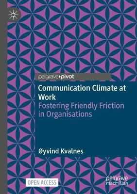 Communication Climate at Work: Fostering Friendly Friction in Organisations - Øyvind Kvalnes - cover