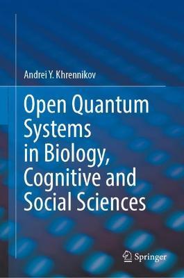 Open Quantum Systems in Biology, Cognitive and Social Sciences - Andrei Y. Khrennikov - cover