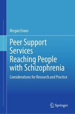 Peer Support Services Reaching People with Schizophrenia: Considerations for Research and Practice - Megan Evans - cover