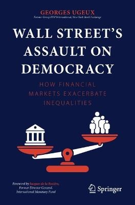 Wall Street’s Assault on Democracy: How Financial Markets Exacerbate Inequalities - Georges Ugeux - cover