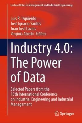 Industry 4.0: The Power of Data: Selected Papers from the 15th International Conference on Industrial Engineering and Industrial Management - cover