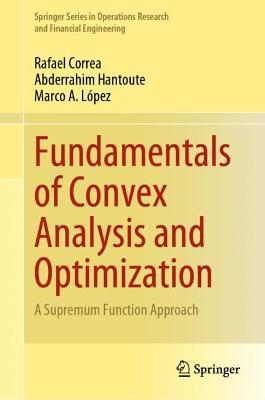 Fundamentals of Convex Analysis and Optimization: A Supremum Function Approach - Rafael Correa,Abderrahim Hantoute,Marco A. López - cover
