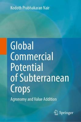 Global Commercial Potential of Subterranean Crops: Agronomy and Value Addition - Kodoth Prabhakaran Nair - cover