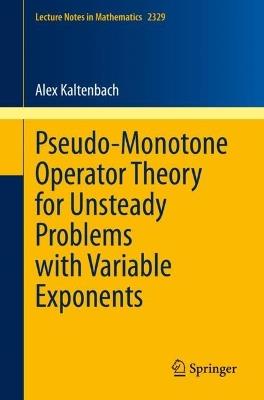 Pseudo-Monotone Operator Theory for Unsteady Problems with Variable Exponents - Alex Kaltenbach - cover