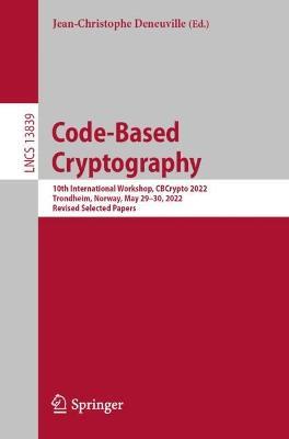 Code-Based Cryptography: 10th International Workshop, CBCrypto 2022, Trondheim, Norway, May 29–30, 2022, Revised Selected Papers - cover